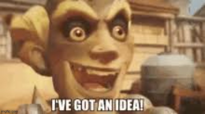I've got an idea! | image tagged in i've got an idea | made w/ Imgflip meme maker