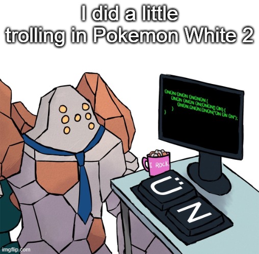 Regirock | I did a little trolling in Pokemon White 2 | image tagged in regirock | made w/ Imgflip meme maker