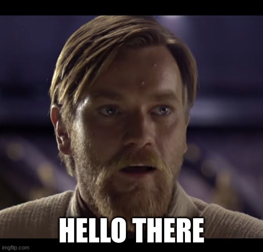 cool now where funny | HELLO THERE | image tagged in hello there | made w/ Imgflip meme maker