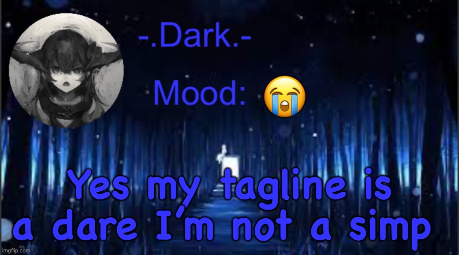 Dark’s blue announcement temp | 😭; Yes my tagline is a dare I’m not a simp | image tagged in dark s blue announcement temp | made w/ Imgflip meme maker
