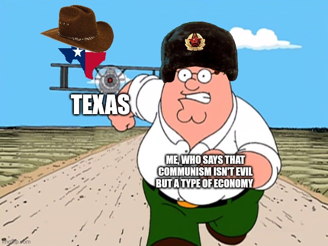 Texas is going to murder my communist sympathizing rear | TEXAS; ME, WHO SAYS THAT COMMUNISM ISN'T EVIL BUT A TYPE OF ECONOMY | image tagged in peter griffin running away | made w/ Imgflip meme maker