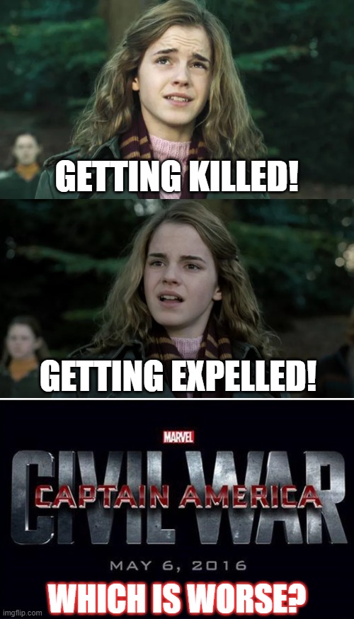 Hermione Civil War | GETTING KILLED! GETTING EXPELLED! WHICH IS WORSE? | image tagged in hermione granger,harry potter meme,marvel civil war | made w/ Imgflip meme maker