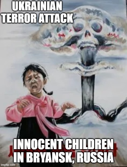 UKRAINIAN TERROR ATTACK; INNOCENT CHILDREN IN BRYANSK, RUSSIA | image tagged in memes | made w/ Imgflip meme maker