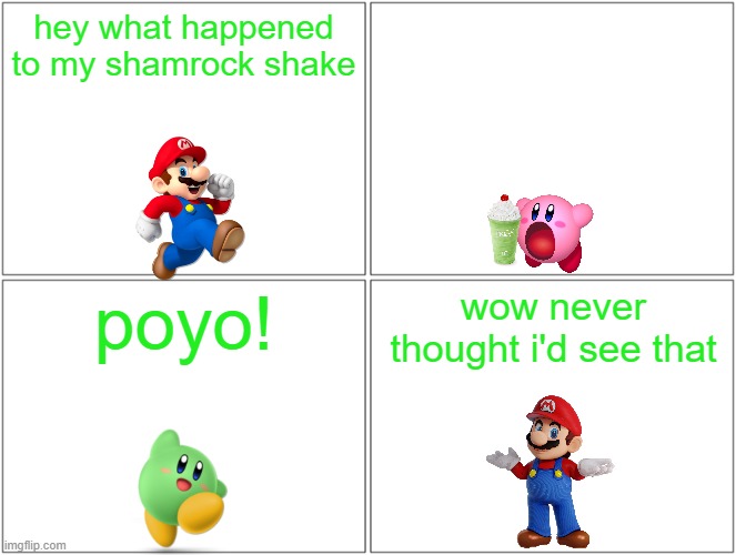 what happens when kirby eats a shamrock shake | hey what happened to my shamrock shake; poyo! wow never thought i'd see that | image tagged in memes,blank comic panel 2x2,nintendo,shamrock shake,st patrick's day | made w/ Imgflip meme maker