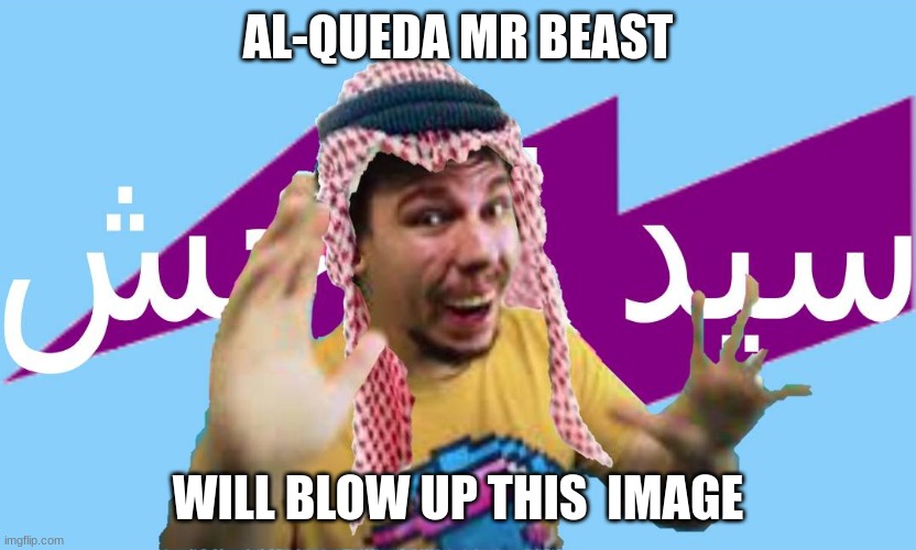 AL-QUEDA MR BEAST WILL BLOW UP THIS  IMAGE | made w/ Imgflip meme maker