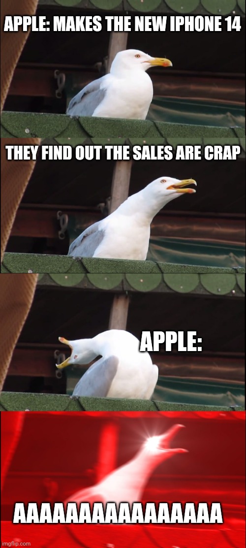 yes another apple meme | APPLE: MAKES THE NEW IPHONE 14; THEY FIND OUT THE SALES ARE CRAP; APPLE:; AAAAAAAAAAAAAAAA | image tagged in memes,inhaling seagull,iphone | made w/ Imgflip meme maker