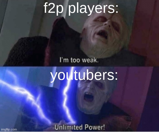 players in a nutshell | f2p players:; youtubers: | image tagged in too weak unlimited power | made w/ Imgflip meme maker