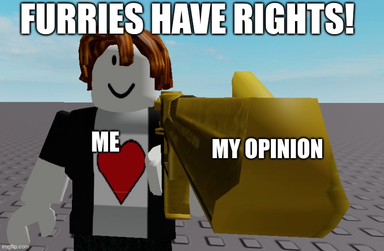 no you do not | FURRIES HAVE RIGHTS! MY OPINION; ME | image tagged in golden gun aidenthebacom | made w/ Imgflip meme maker