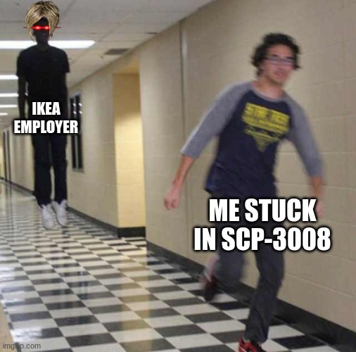 floating boy chasing running boy | IKEA EMPLOYER; ME STUCK IN SCP-3008 | image tagged in floating boy chasing running boy | made w/ Imgflip meme maker