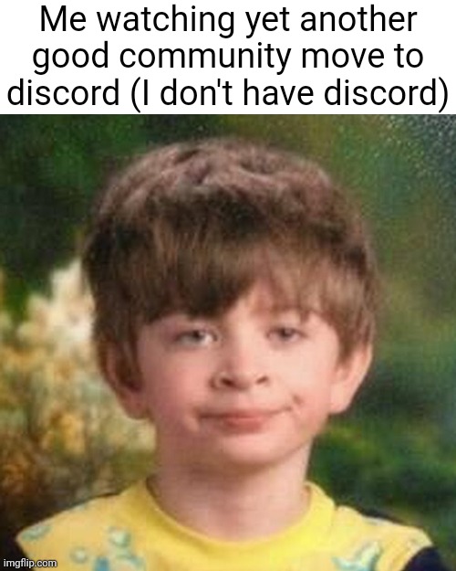 Blank Stare Kid | Me watching yet another good community move to discord (I don't have discord) | image tagged in blank stare kid | made w/ Imgflip meme maker