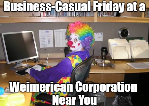 TGIFailing | Business-Casual Friday at a; Weimerican Corporation 
Near You | image tagged in clown computer,civilization,woke,antiwhite,clown world,weimerica | made w/ Imgflip meme maker