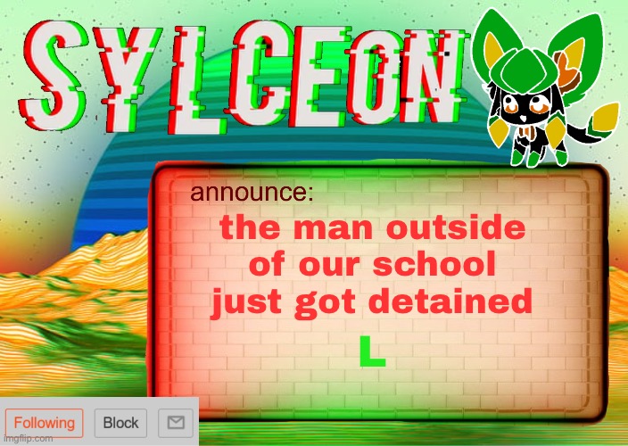 L | the man outside of our school just got detained; L | image tagged in sylcs inverted awesome vapor glitch temp | made w/ Imgflip meme maker