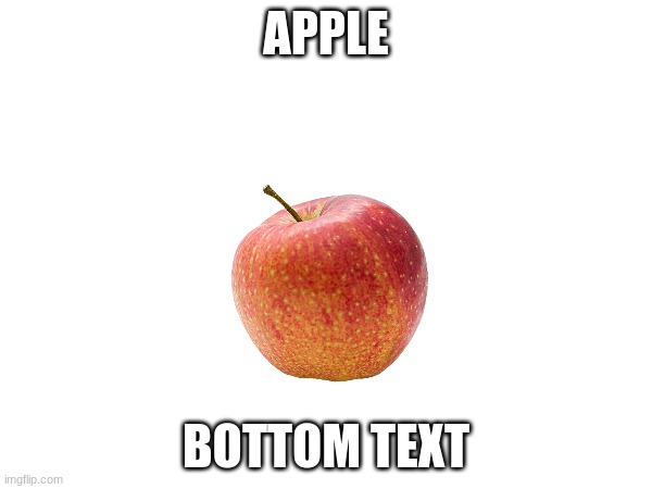 apple | APPLE; BOTTOM TEXT | image tagged in idk,random | made w/ Imgflip meme maker