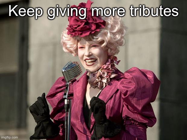 hunger games | Keep giving more tributes | image tagged in hunger games | made w/ Imgflip meme maker