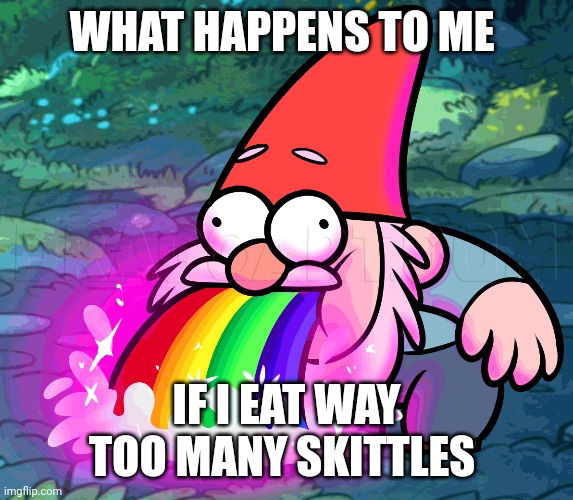 Skittles vomit | WHAT HAPPENS TO ME; IF I EAT WAY TOO MANY SKITTLES | image tagged in skittles,gravity falls | made w/ Imgflip meme maker