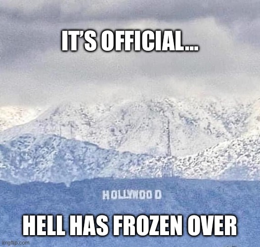 Hell has frozen over | IT’S OFFICIAL…; HELL HAS FROZEN OVER | image tagged in hollywood,hell,frozen,freeze | made w/ Imgflip meme maker