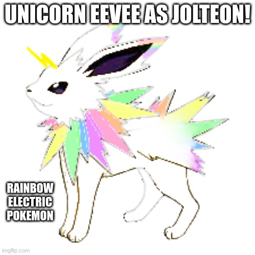 now I need to start on the comic | UNICORN EEVEE AS JOLTEON! RAINBOW ELECTRIC POKEMON | image tagged in pokemon | made w/ Imgflip meme maker