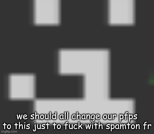 we should all change our pfps to this just to fuck with spamton fr | made w/ Imgflip meme maker