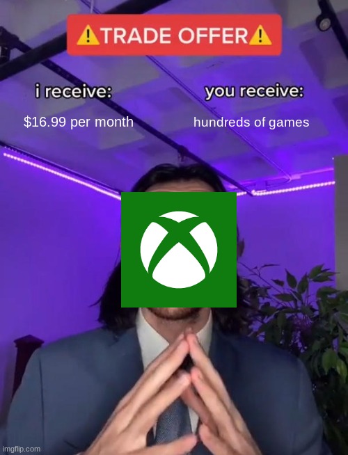 its worth it | $16.99 per month; hundreds of games | image tagged in trade offer | made w/ Imgflip meme maker