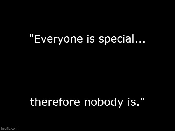 "Everyone is special... therefore nobody is." | made w/ Imgflip meme maker
