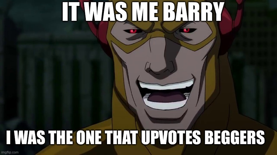 It was me, Barry | IT WAS ME BARRY; I WAS THE ONE THAT UPVOTES BEGGERS | image tagged in it was me barry | made w/ Imgflip meme maker