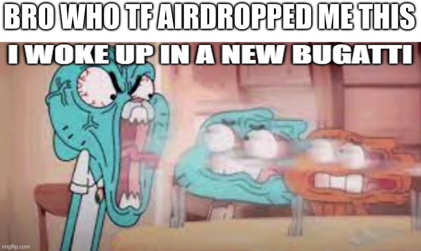 who did it | BRO WHO TF AIRDROPPED ME THIS | image tagged in i woke up in a new something i forgpt | made w/ Imgflip meme maker