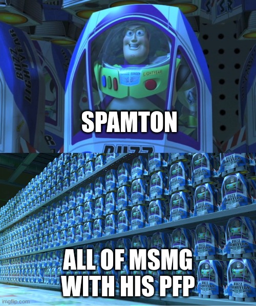 we do a little trolling | SPAMTON; ALL OF MSMG WITH HIS PFP | image tagged in buzz lightyear clones | made w/ Imgflip meme maker
