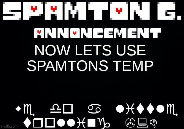Spamton announcement temp | we do a little trolling >:D; NOW LETS USE SPAMTONS TEMP | image tagged in spamton announcement temp | made w/ Imgflip meme maker