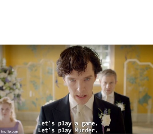 Sherlock Let's Play A Game. Let's Play Murder. | image tagged in sherlock let's play a game let's play murder | made w/ Imgflip meme maker