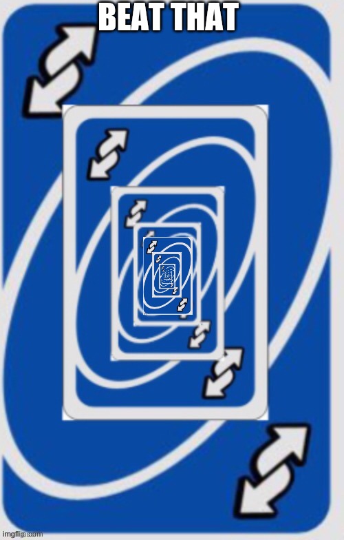 Uno reverse card infinite loop | BEAT THAT | image tagged in uno reverse card infinite loop | made w/ Imgflip meme maker