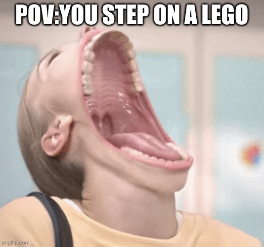 you step on a lego | POV:YOU STEP ON A LEGO | image tagged in laughing girl | made w/ Imgflip meme maker