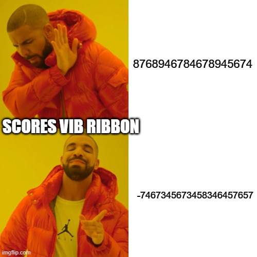 Drake Hotline Bling | 8768946784678945674; SCORES VIB RIBBON; -7467345673458346457657 | image tagged in memes,drake hotline bling | made w/ Imgflip meme maker