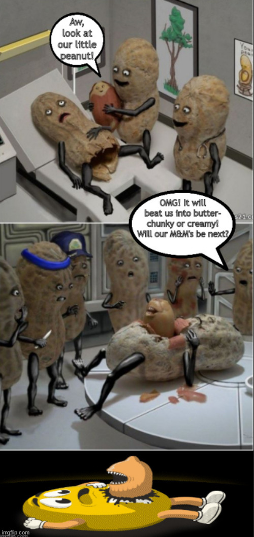 alien peanut hell | image tagged in memes,dark humor | made w/ Imgflip meme maker