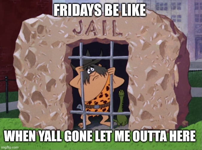 Let me out of here | FRIDAYS BE LIKE; WHEN YALL GONE LET ME OUTTA HERE | image tagged in comics/cartoons,funny memes,cartoons,jurrasic park | made w/ Imgflip meme maker