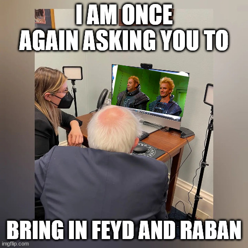 Bernie BIFAR | I AM ONCE AGAIN ASKING YOU TO; BRING IN FEYD AND RABAN | image tagged in bernie sanders,dune,bifar | made w/ Imgflip meme maker