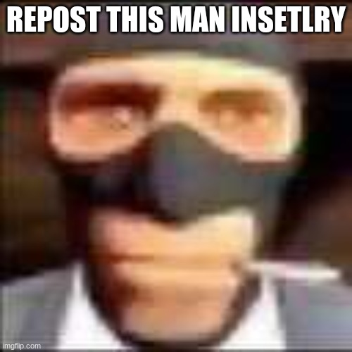 repost this man | REPOST THIS MAN INSETLRY | image tagged in spi,tf2,repost | made w/ Imgflip meme maker