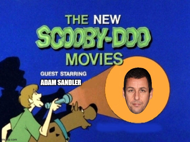 today scooby doo meets adam sandler | ADAM SANDLER | image tagged in scooby doo meets,adam sandler,guest stars | made w/ Imgflip meme maker