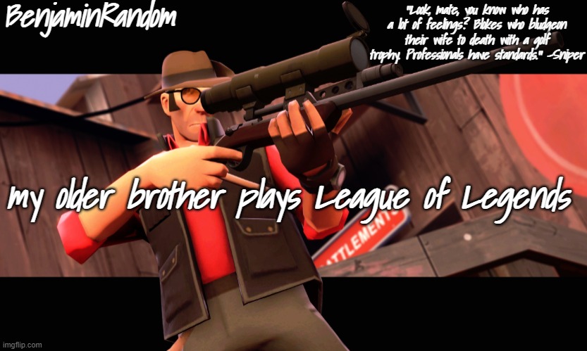 benjamin's sniper temp | my older brother plays League of Legends | image tagged in benjamin's sniper temp | made w/ Imgflip meme maker