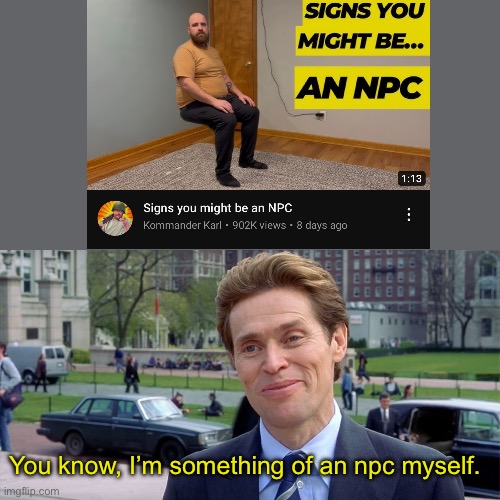 Npc moment right here | You know, I’m something of an npc myself. | image tagged in you know i'm something of a scientist myself | made w/ Imgflip meme maker