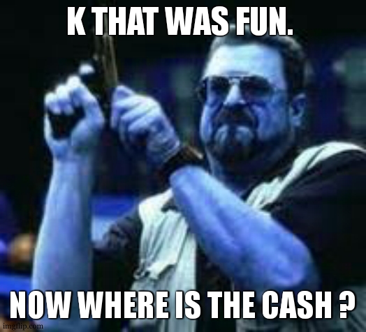 Man loading gun | K THAT WAS FUN. NOW WHERE IS THE CASH ? | image tagged in man loading gun | made w/ Imgflip meme maker