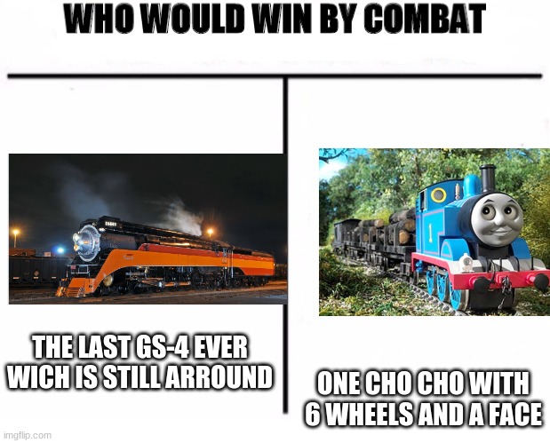 thomas vs 4449 | ONE CHO CHO WITH 6 WHEELS AND A FACE; THE LAST GS-4 EVER WICH IS STILL ARROUND | image tagged in who would win by combat,4449,thomas the tank engine | made w/ Imgflip meme maker