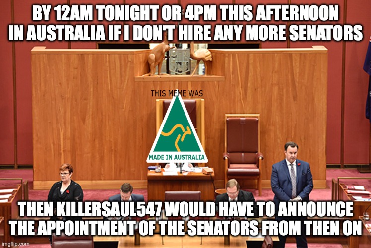 Join the senate today | BY 12AM TONIGHT OR 4PM THIS AFTERNOON IN AUSTRALIA IF I DON'T HIRE ANY MORE SENATORS; THEN KILLERSAUL547 WOULD HAVE TO ANNOUNCE THE APPOINTMENT OF THE SENATORS FROM THEN ON | image tagged in auservative the senator,join,the,senate,today | made w/ Imgflip meme maker