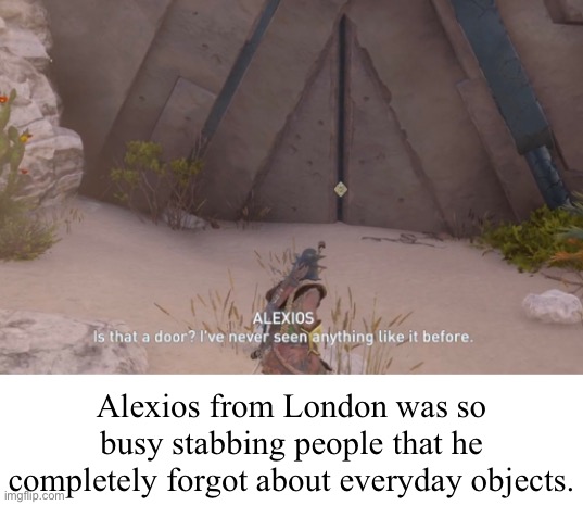 No conment | Alexios from London was so busy stabbing people that he completely forgot about everyday objects. | image tagged in balls,assassins creed | made w/ Imgflip meme maker