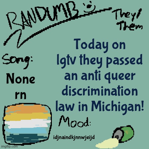 Awesome | Today on lgtv they passed an anti queer discrimination law in Michigan! None rn; idjnaindkjnnwjeijd | image tagged in randumb template 3 | made w/ Imgflip meme maker