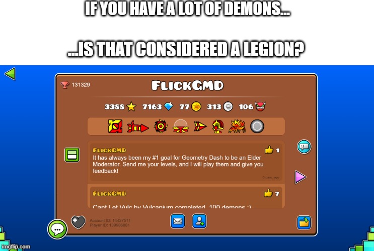 Meme #461 | IF YOU HAVE A LOT OF DEMONS... ...IS THAT CONSIDERED A LEGION? | image tagged in geometry dash,geometry,geometry dash difficulty faces,geometry dash in a nutshell,gaming,video games | made w/ Imgflip meme maker