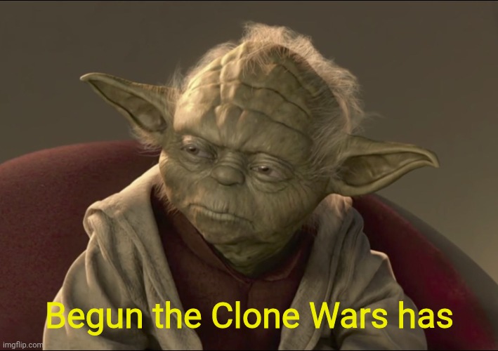 Begun the Clone War has | Begun the Clone Wars has | image tagged in begun the clone war has | made w/ Imgflip meme maker