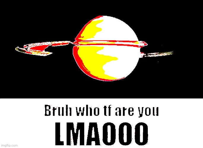 I nuked the Saturn | image tagged in bruh who tf are you lmaooo,nuked,nuked meme,nuke,random,memes | made w/ Imgflip meme maker