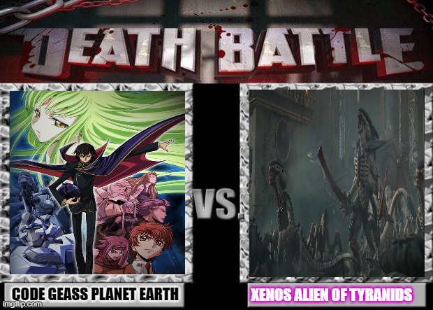 what if The half of Tyranids invade on Lelouch his Earth if Lelouch can stop this or the world will overrun | CODE GEASS PLANET EARTH; XENOS ALIEN OF TYRANIDS | image tagged in death battle | made w/ Imgflip meme maker