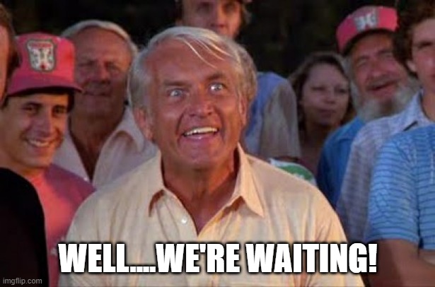 ted knight | WELL....WE'RE WAITING! | image tagged in ted knight | made w/ Imgflip meme maker