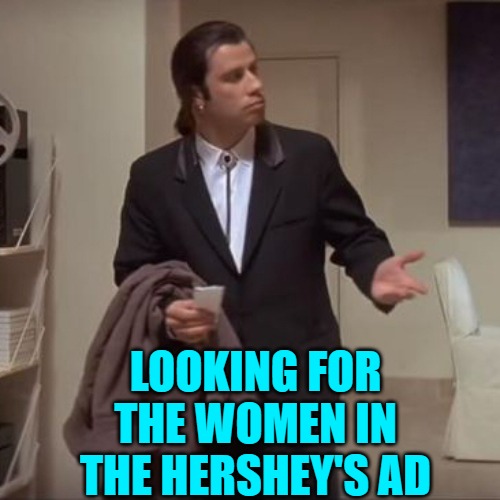Confused Travolta | LOOKING FOR THE WOMEN IN THE HERSHEY'S AD | image tagged in confused travolta | made w/ Imgflip meme maker